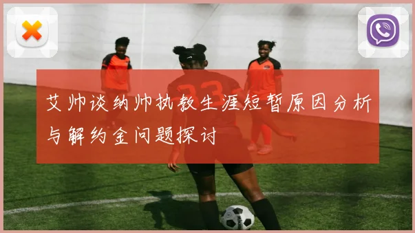 艾帅谈纳帅执教生涯短暂原因分析与解约金问题探讨